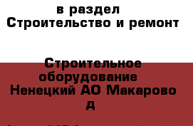  в раздел : Строительство и ремонт » Строительное оборудование . Ненецкий АО,Макарово д.